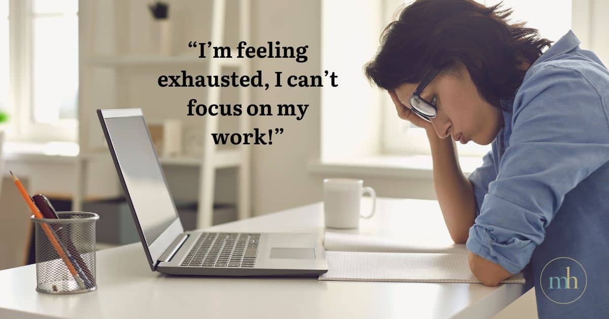 Being exhausted at your desk and not being able to focus. 